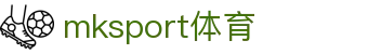 mk体育(mksport集团)股份公司